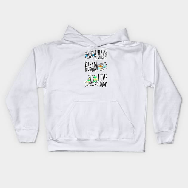 Cherish yesterday, Dream Tomorrow, Live Today Kids Hoodie by ellenaJ